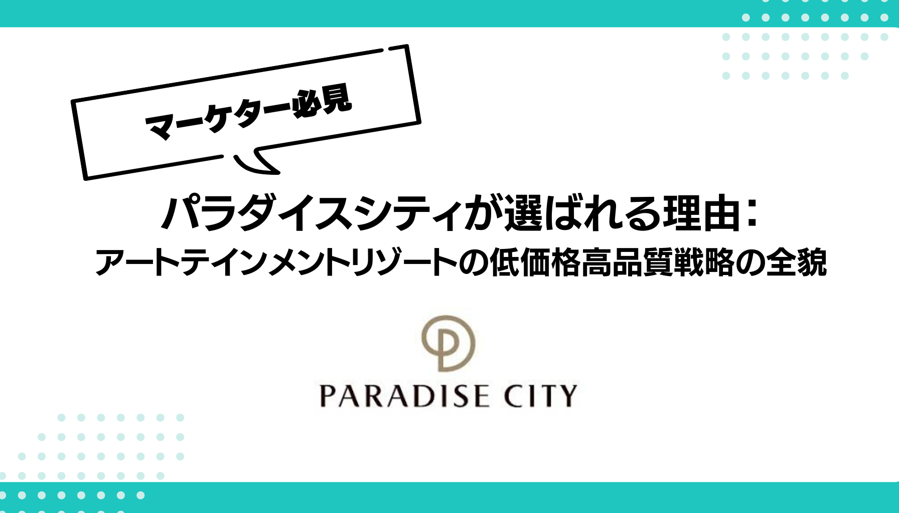 パラダイスシティが選ばれる理由： アートテインメントリゾートの低価格高品質戦略の全貌