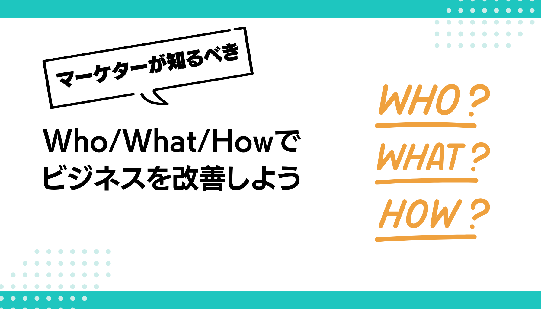 Who/What/Howで ビジネスを改善しよう