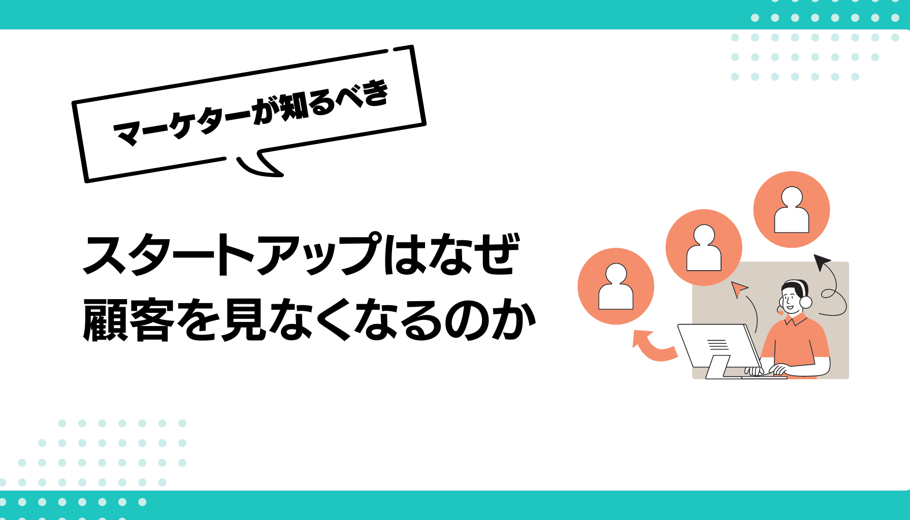 スタートアップはなぜ顧客を見なくなるのか