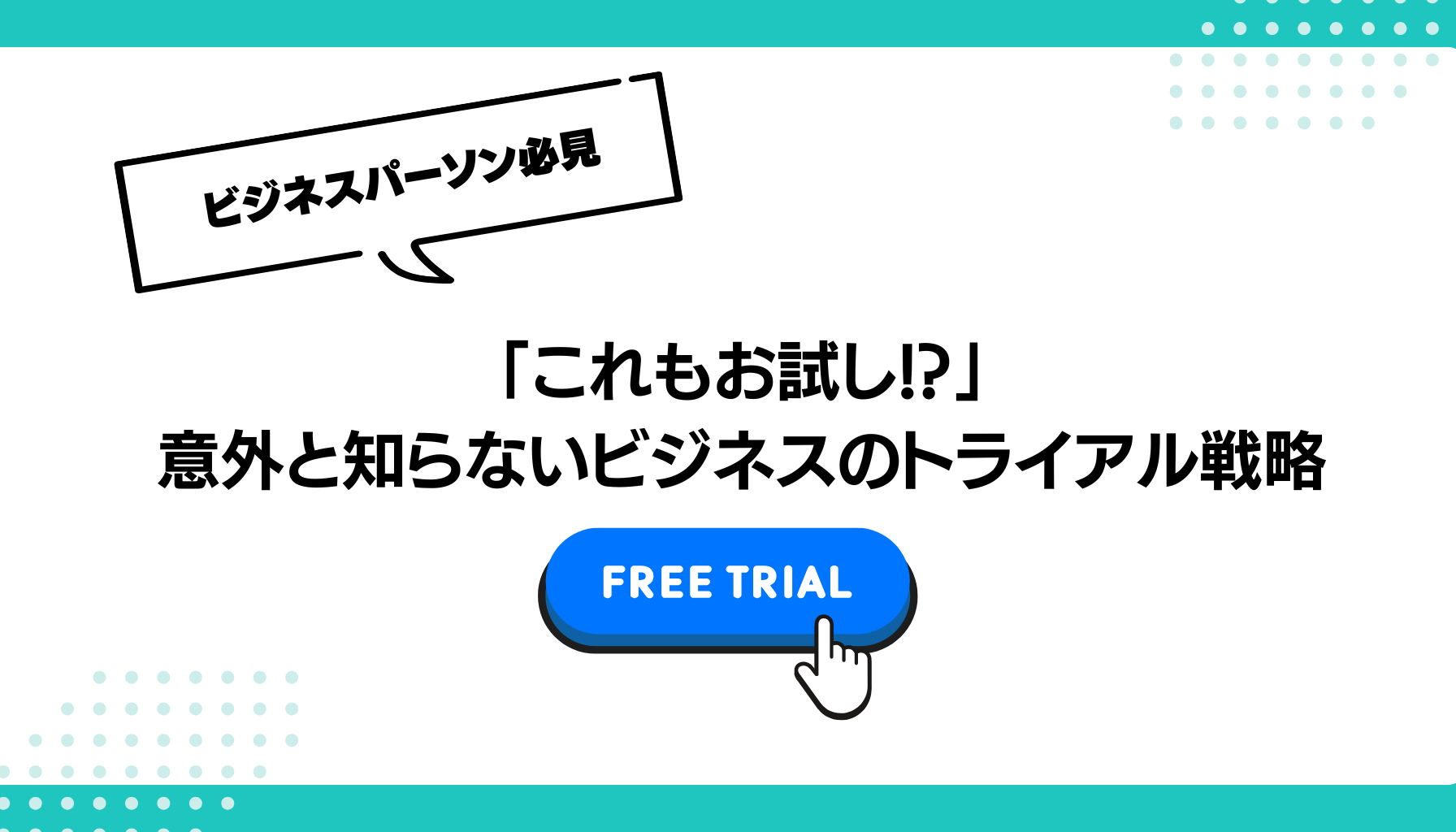 「これもお試し!?」 意外と知らないビジネスのトライアル戦略