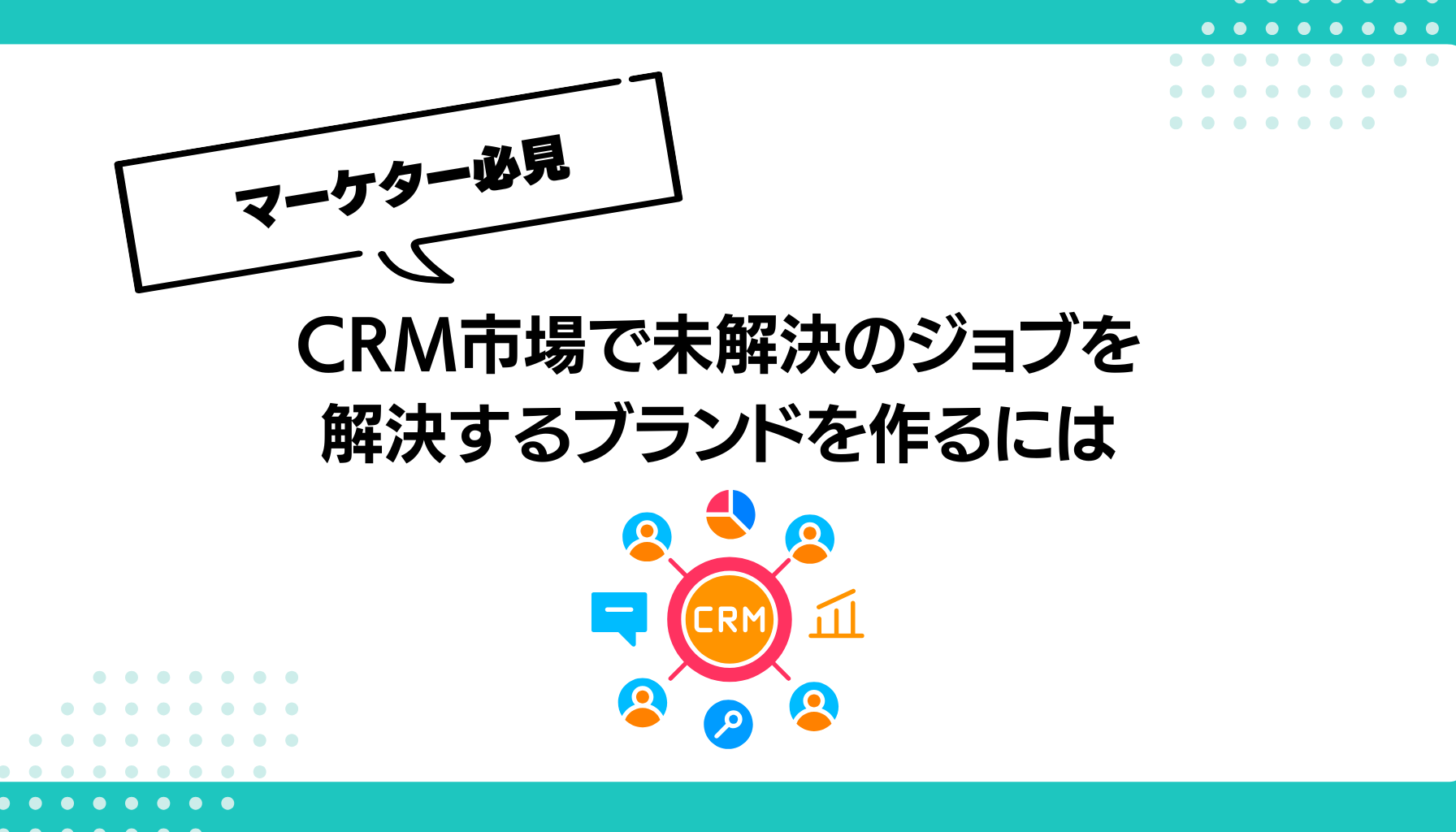 CRM市場で未解決のジョブを 解決するブランドを作るには