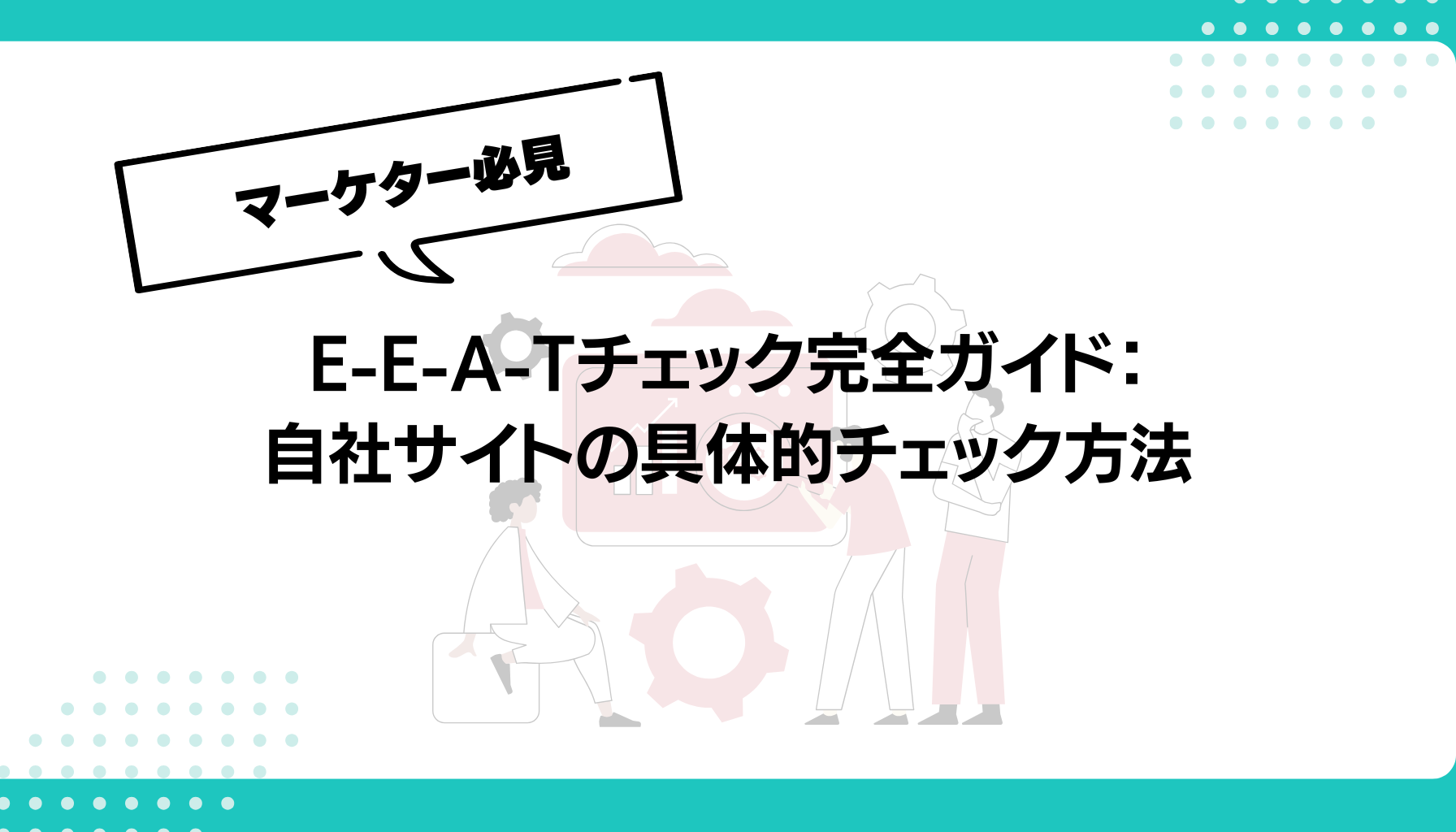 E-E-A-Tチェック完全ガイド： 自社サイトの具体的チェック方法