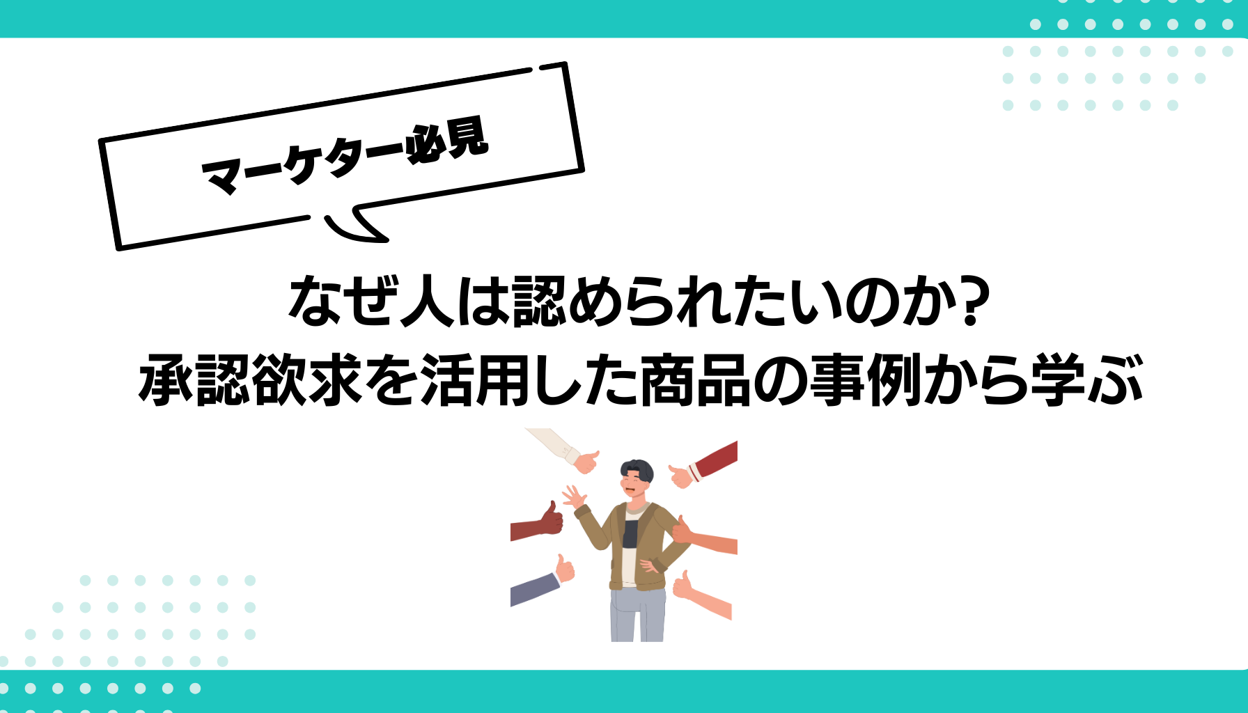 なぜ人は認められたいのか？ 承認欲求を活用した商品の事例から学ぶ