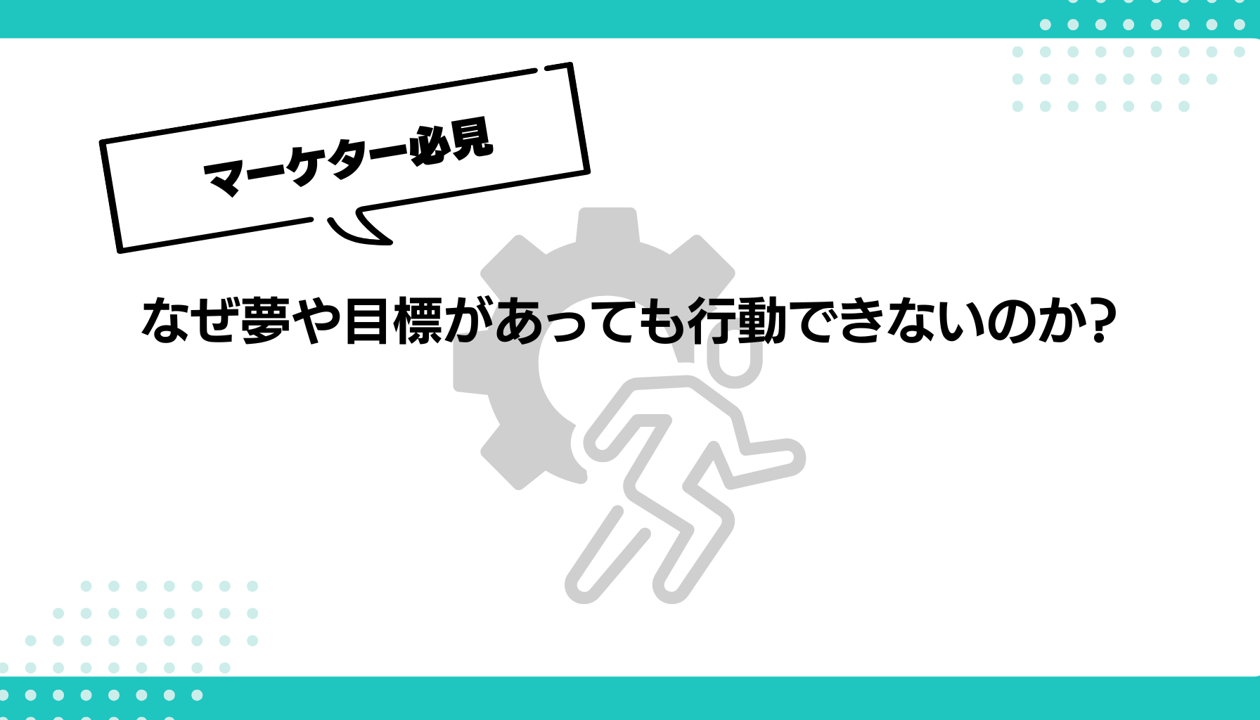 なぜ夢や目標があっても行動できないのか？