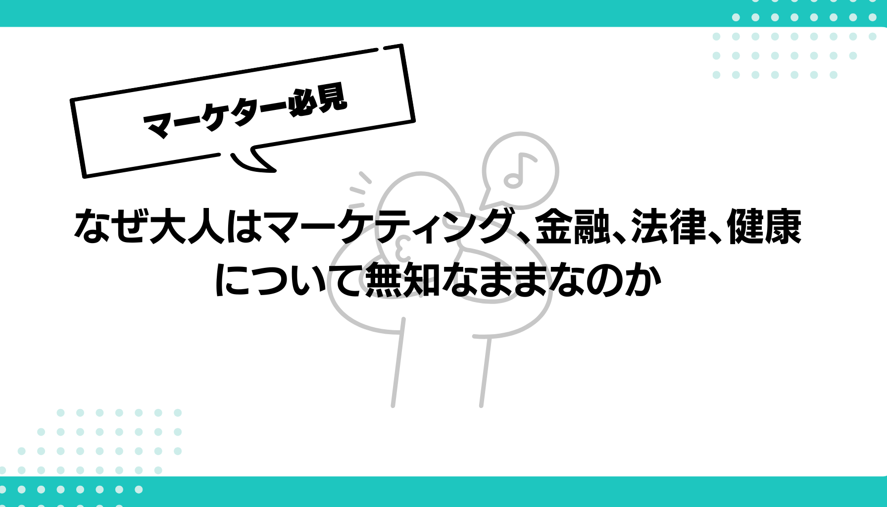 なぜ大人はマーケティング、金融、法律、健康について無知なままなのか
