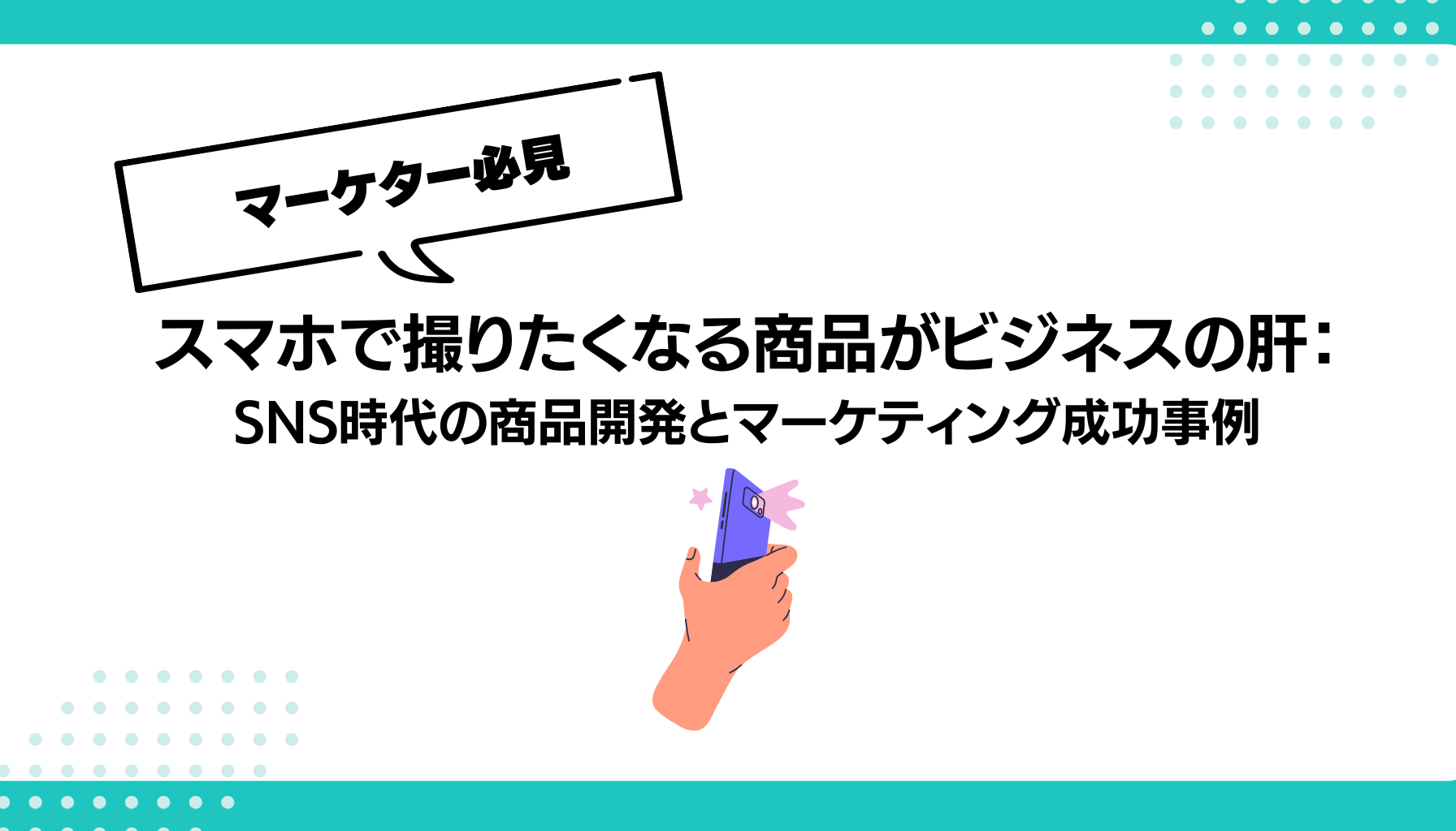 スマホで撮りたくなる商品がビジネスの肝： SNS時代の商品開発とマーケティング成功事例