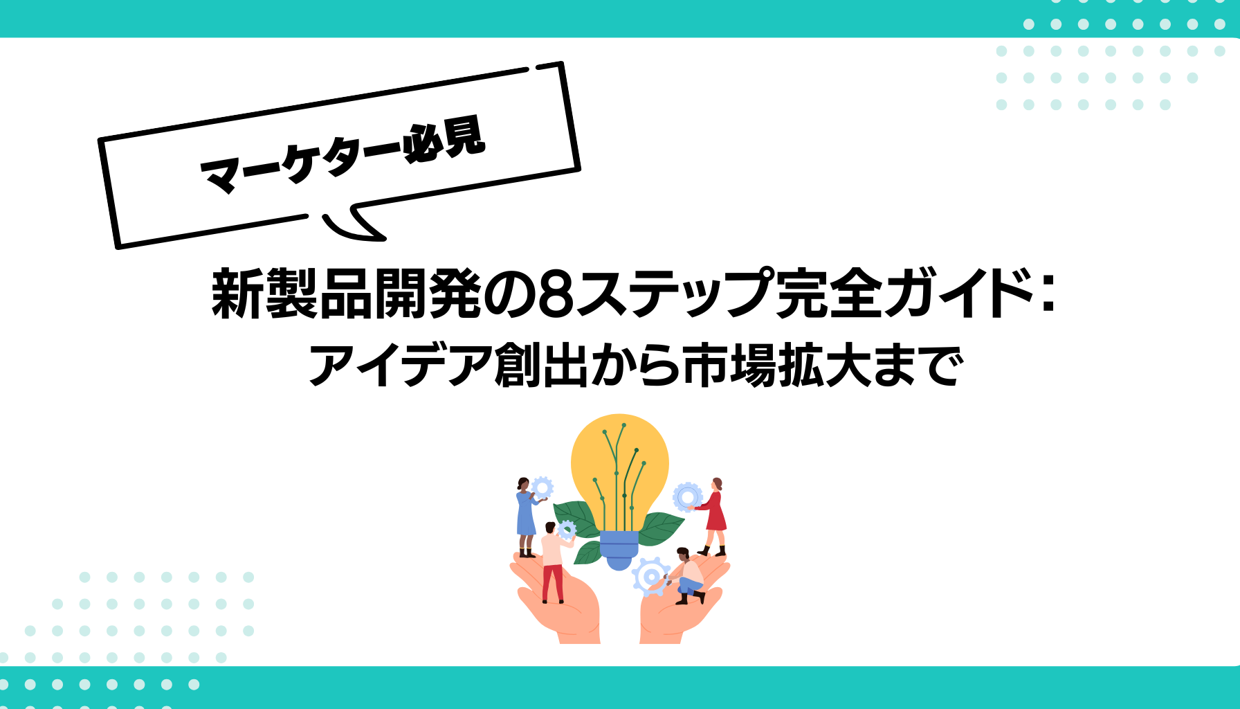 新製品開発の8ステップ完全ガイド： アイデア創出から市場拡大まで
