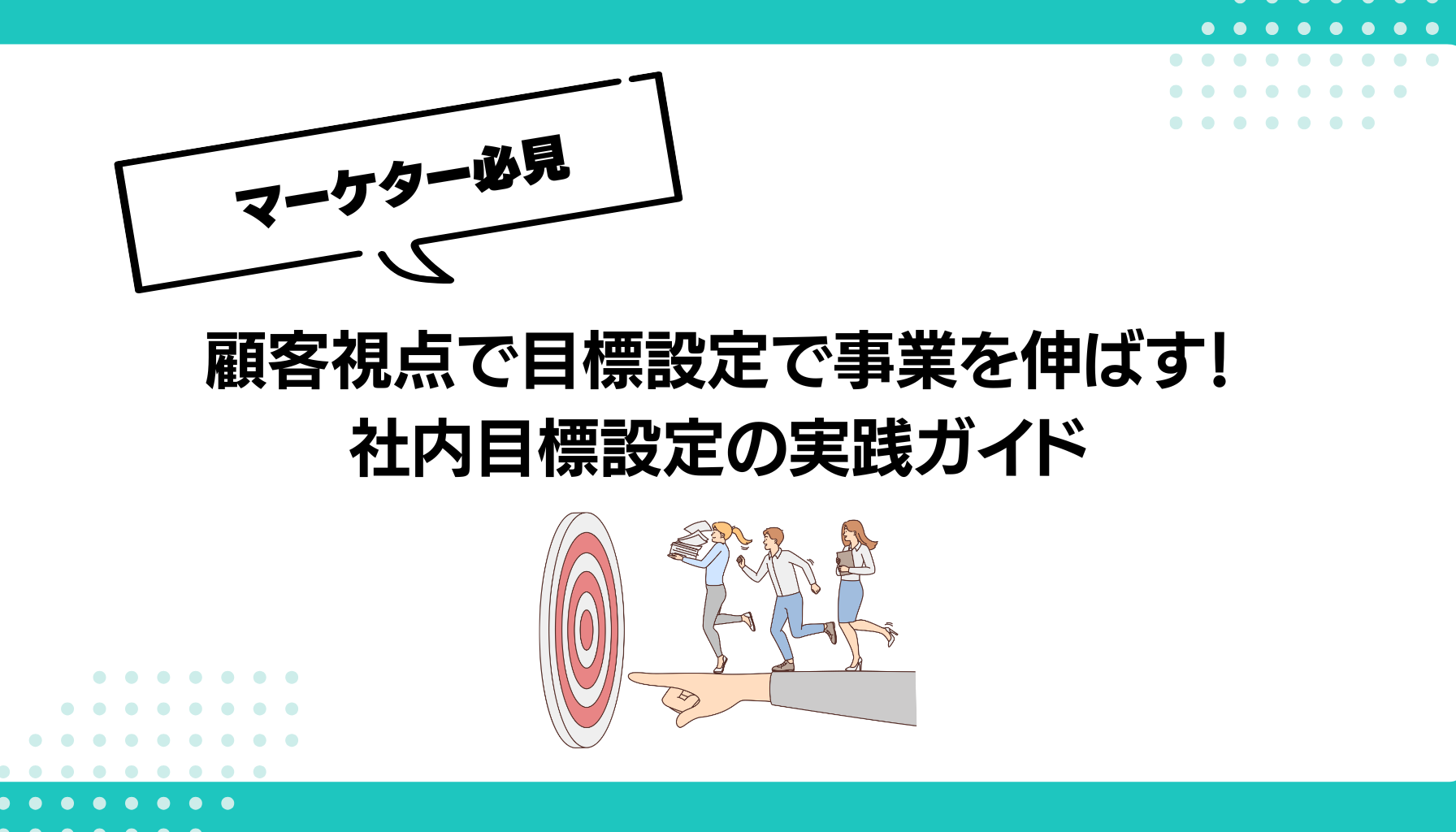 顧客視点で目標設定で事業を伸ばす！ 社内目標設定の実践ガイド