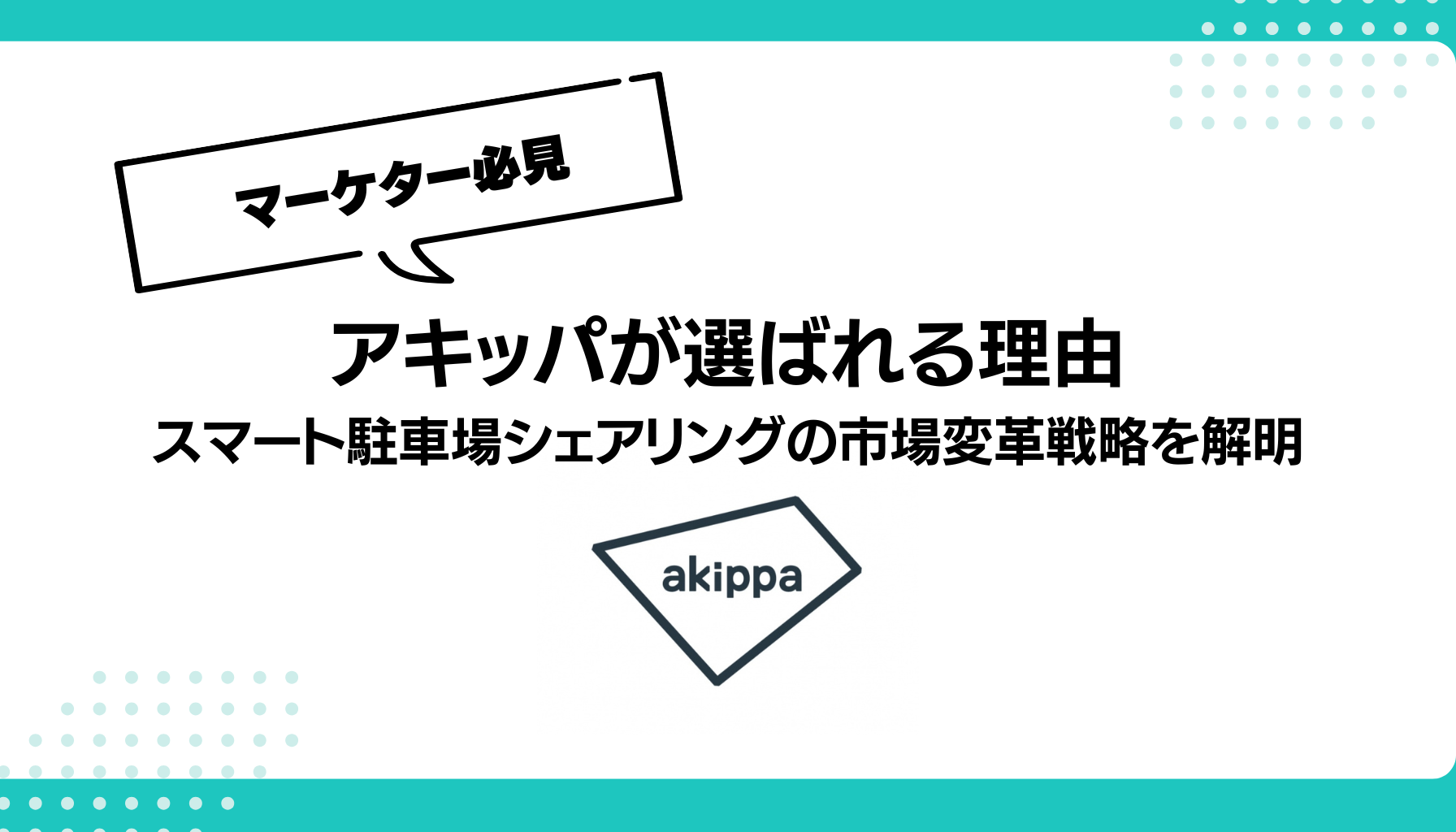 アキッパが選ばれる理由 スマート駐車場シェアリングの市場変革戦略を解明