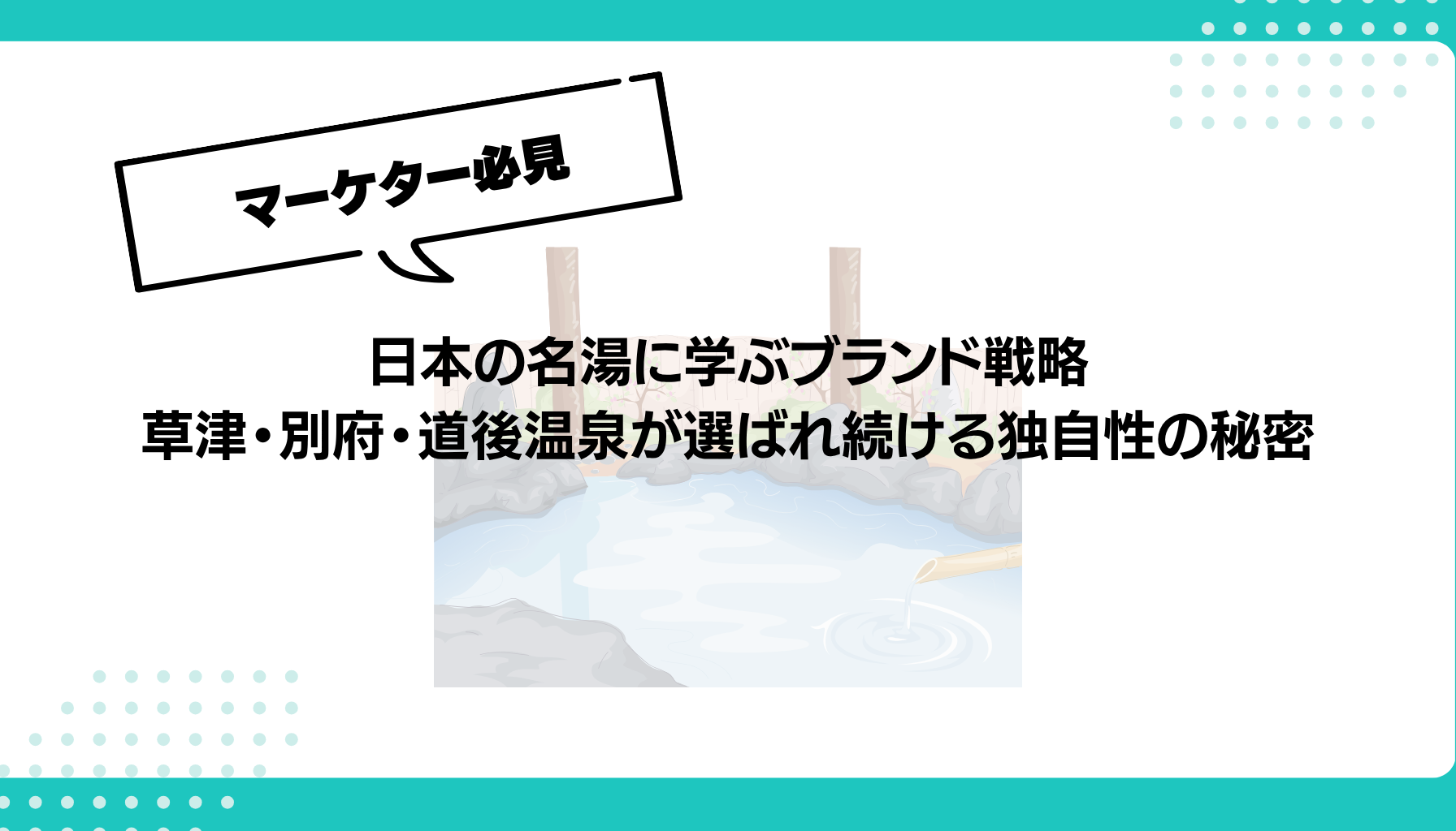 日本の名湯に学ぶブランド戦略 草津・別府・道後温泉が選ばれ続ける独自性の秘密