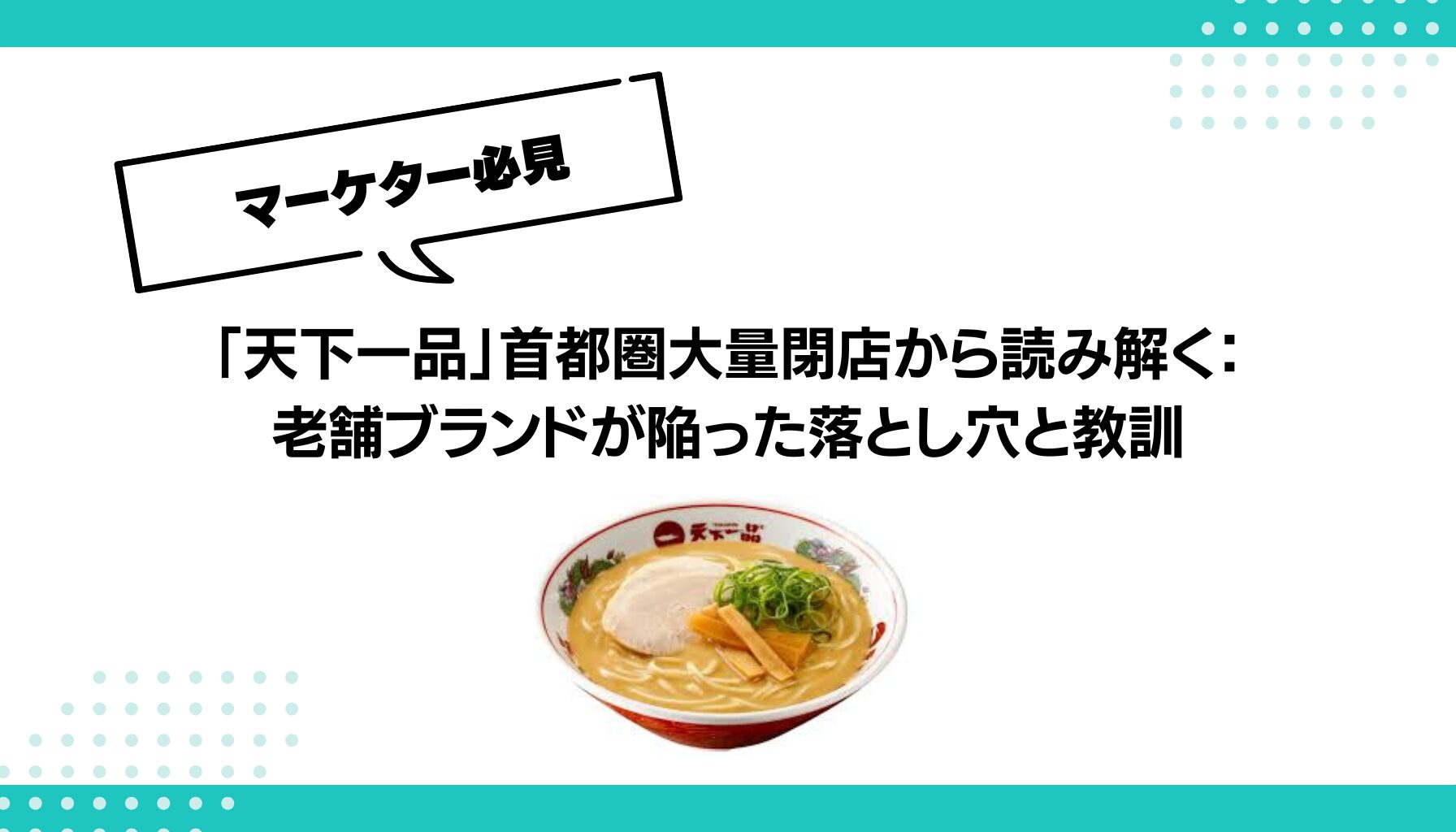 「天下一品」首都圏大量閉店から読み解く： 老舗ブランドが陥った落とし穴と教訓