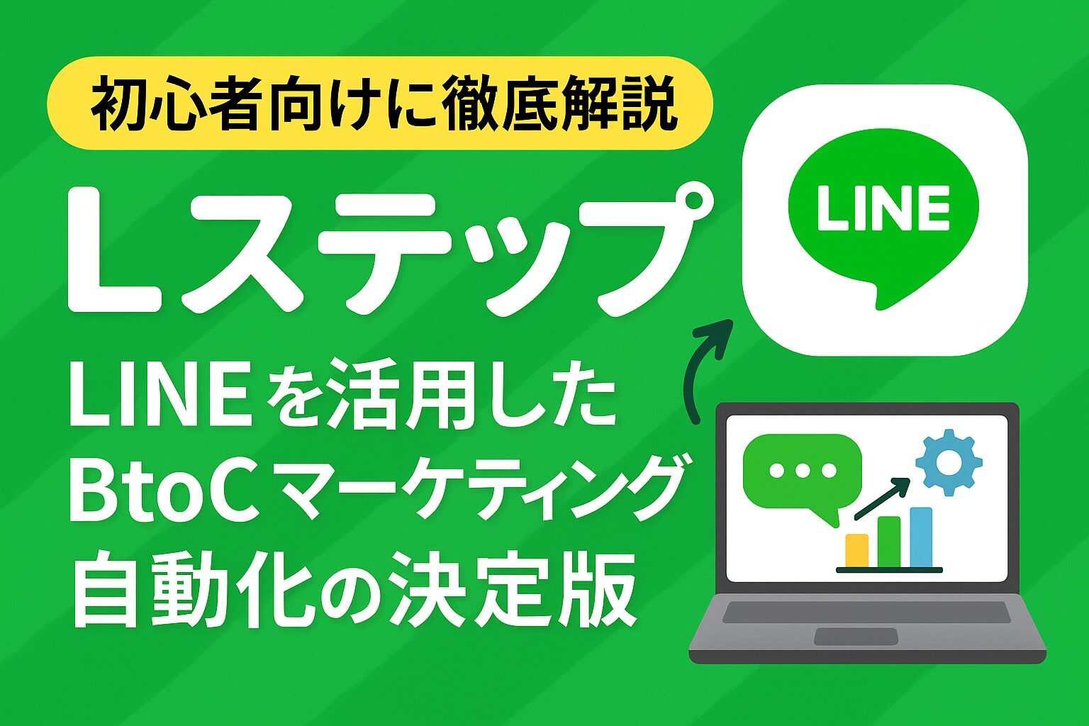 Lステップを初心者向けに徹底解説：LINEを活用したBtoCマーケティング自動化の決定版