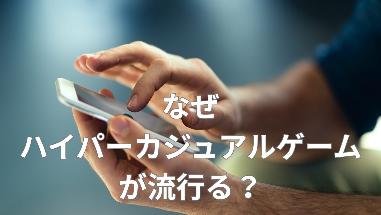 なぜハイパーカジュアルゲームが流行る？