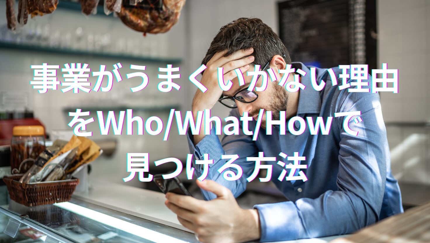 事業がうまくいかない理由を徹底解剖｜Who/What/Howで見つける
