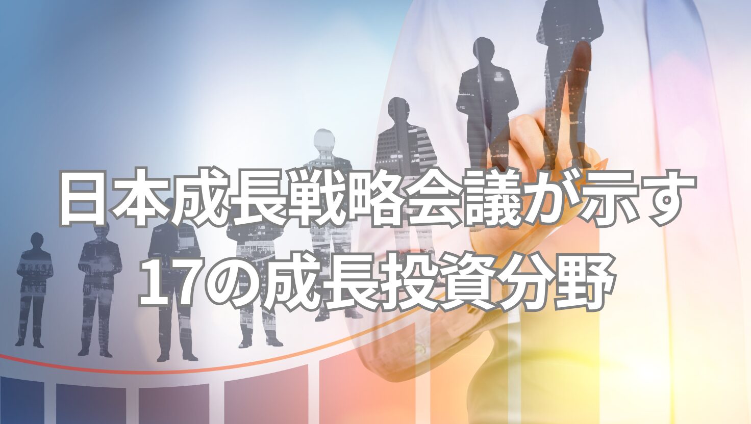 日本成長戦略会議が示す 17の成長投資分野